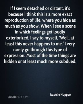 If I seem detached or distant, it's because I think this is a more ...