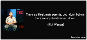 illegitimate parents, but I don't believe there are any illegitimate ...