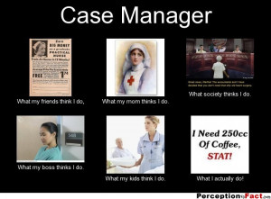 Case Manager What my friends think I do, What my mom thinks I do ...