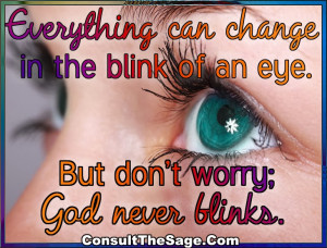 ... can change in the blink of an eye. But don't worry; God never blinks
