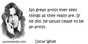 Oscar Wilde - No great artist ever sees things as they really are. If ...