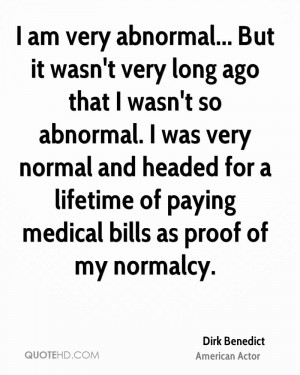 it wasn't very long ago that I wasn't so abnormal. I was very normal ...