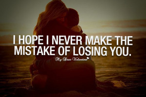 Cute Love Quotes - I hope I never make the mistake of losing you