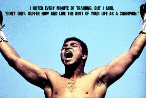 Muhammad Ali - Training Quote - I hated every minute of training, but ...
