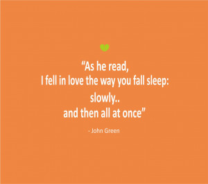 Love Quotes As he read I fell in love the way you fall asleep slowly ...