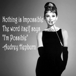 Nothing is impossible. The word itself says “I’m Possible”