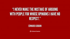 never make the mistake of arguing with people for whose opinions I ...