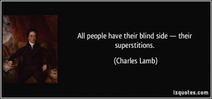 All people have their blind side — their superstitions. - Charles ...