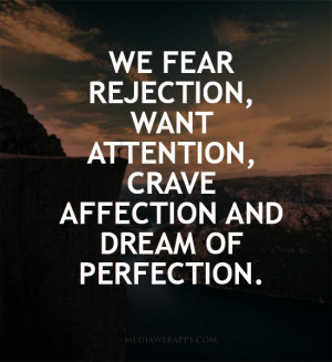 We fear rejection, want attention, crave affection and dream of ...