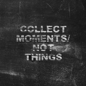 Collect moments not things.