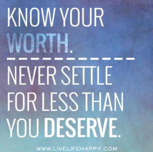 Know your worth. NEVER settle for less than you deserve. photo ...
