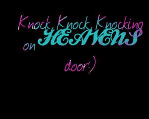 Quotes Picture: knock, knock, knocking on heavens door:)