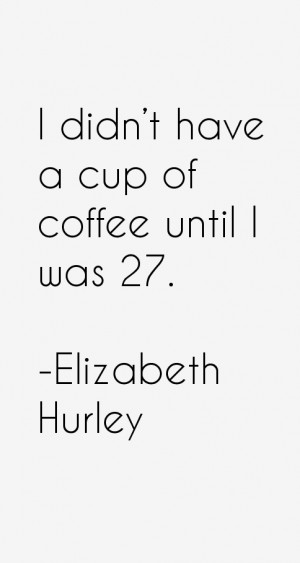 Elizabeth Hurley Quotes & Sayings