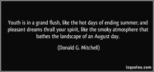 Youth is in a grand flush, like the hot days of ending summer; and ...