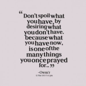Quotes Picture: don't spoil what you have, by desiring what you don't ...