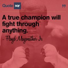 true champion will fight through anything. . - Floyd Mayweather Jr ...