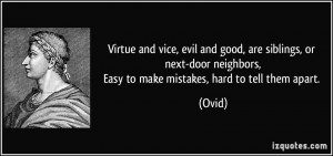 Virtue and vice, evil and good, are siblings, or next-door neighbors ...