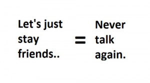 Let’s Just Stay Friends = Never Talk Again ”