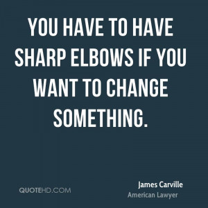 You have to have sharp elbows if you want to change something.