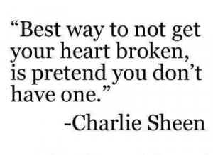 Best Way To Not Get Your Heart Broken~Charlie Sheen