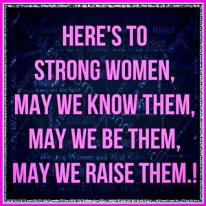Here's to all the strong women