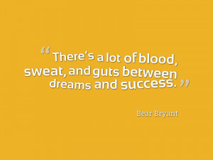 There’s a lot of blood, sweat, and guts between dreams and success