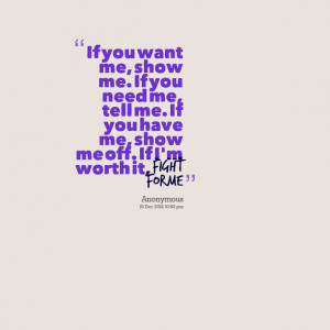 Quotes Picture: if you want me, show me if you need me, tell me if you ...