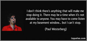 that will make me stop doing it. There may be a time when it's not ...