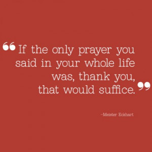 If the only prayer you said in your whole life was, thank you, that ...