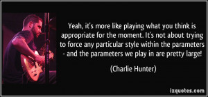 what you think is appropriate for the moment. It's not about trying ...