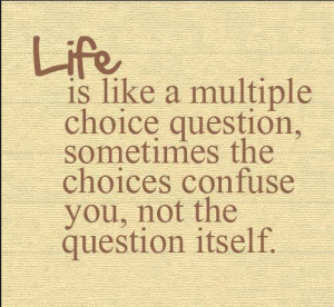 Life is like a multiple choice question