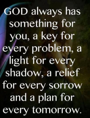 ... every shadow a relief for every sorrow and a plan for every tomorrow