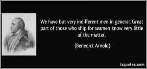 ... who ship for seamen know very little of the matter. - Benedict Arnold