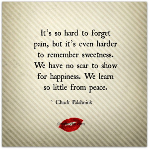 ... show for happiness. We learn so little from peace. ~ Chuck Palahniuk