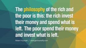 invest their money and spend what is left. The poor spend their money ...