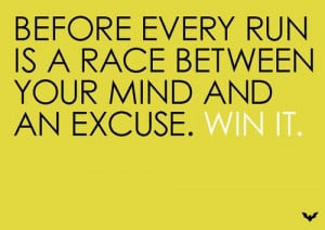 Before every run is a race between your mind and an excuse. Win it.