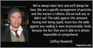 ... odds against this sentence having ever being typed, much less the odds