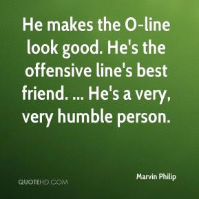 Marvin Philip - He makes the O-line look good. He's the offensive line ...