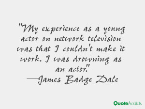 My experience as a young actor on network television was that I couldn ...