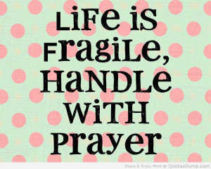 Life Is Fragile Handle With Prayer
