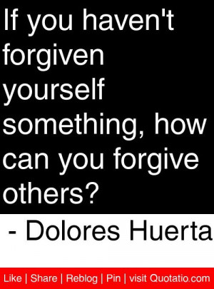 ... how can you forgive others dolores huerta # quotes # quotations