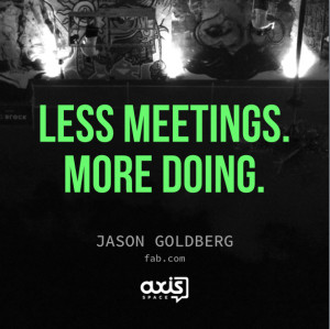 Less meetings. More doing. - Jason Goldberg, fab.com