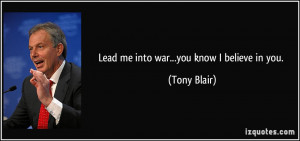 Lead me into war...you know I believe in you. - Tony Blair