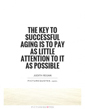 ... aging is to pay as little attention to it as possible Picture Quote #1