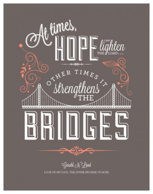 ... bridges. - Gerald Lund, Look Up My Soul: The Divine Promise of Hope