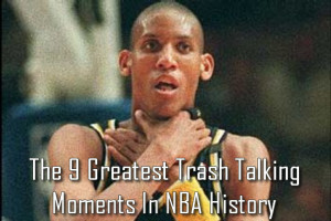 The 9 Greatest Trash Talking Moments In NBA History