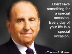 ... Prophet Thomas S. Monson and a quote of his about special occasions