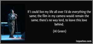 If I could live my life all over I'd do everything the same; the film ...