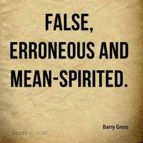 Barry Gross - false, erroneous and mean-spirited.
