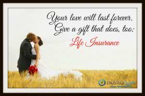 Your love will last forever. Give a gift that does, too: life ...